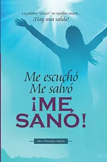 Libro Me Escuchó. Me Salvó. ¡me Sanó!: La Palabra Cancer N