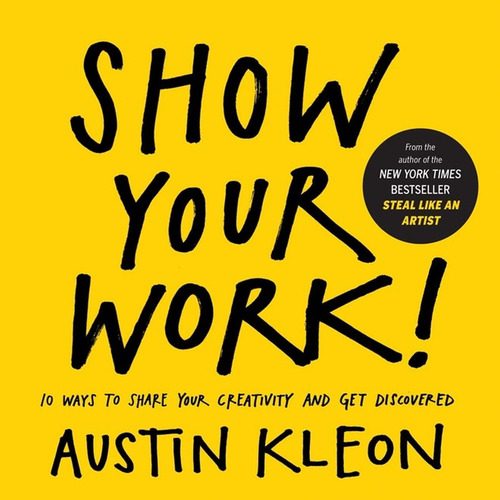 Libro: Show Your Work!: 10 Ways To Share Your Creativity And