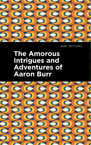 The Amorous Intrigues And Adventures Of Aaron Burr, De Anonymous. Editorial Mint Ed, Tapa Blanda En Inglés