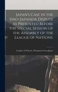 Japan's Case In The Sino-japanese Dispute As Presented Before The Special Session Of The Assembly..., De League Of Nations Delegation From Ja. Editorial Hassell Street Pr, Tapa Dura En Inglés
