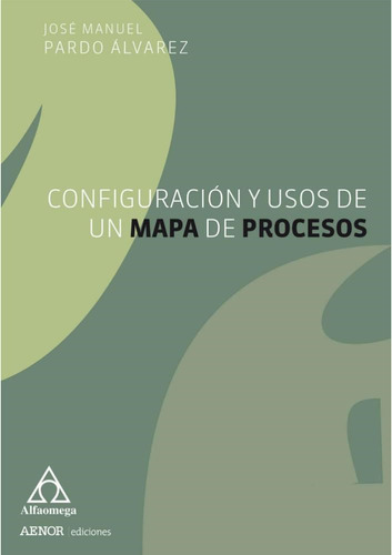 Configuracion Y Usos De Un Mapa De Procesos  1ed.