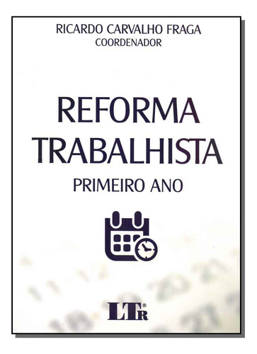 Reforma Trabalhista - Primeiro Ano, de Ricardo Carvalho Fraga. Editorial LTr, tapa mole en português