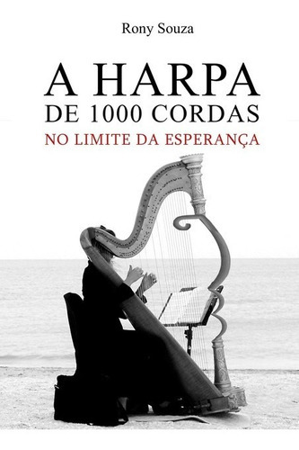 A Harpa De 1000 Cordas: No Limite Da Esperança, De Rony Souza. Série Não Aplicável, Vol. 1. Editora Clube De Autores, Capa Mole, Edição 1 Em Português, 2014