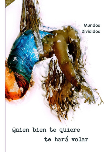 Libro: Quien Bien Te Quiere Te Hará Volar. (spanish Edition)