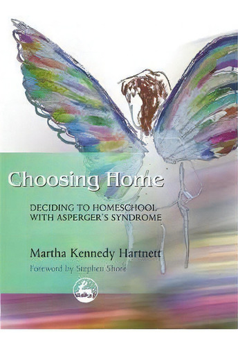 Choosing Home : Deciding To Homeschool With Asperger's Syndrome, De Stephen Shore. Editorial Jessica Kingsley Publishers, Tapa Blanda En Inglés, 2004