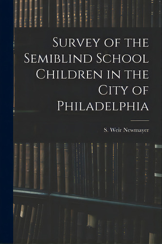 Survey Of The Semiblind School Children In The City Of Philadelphia, De S Weir Newmayer. Editorial Hassell Street Pr, Tapa Blanda En Inglés