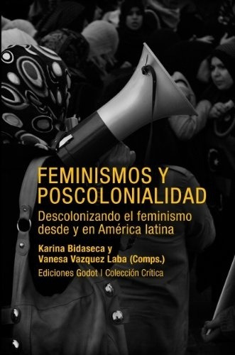Feminismos Y Poscolonialidad. Descolonizando El Feminism...