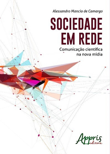 Sociedade em rede: comunicação científica na nova mídia, de Camargo, Alessandro Mancio de. Appris Editora e Livraria Eireli - ME, capa mole em português, 2016