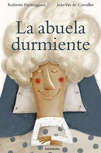 La Abuela Durmiente, De Parmeggiani, Roberto. Editorial Kalandraka, Tapa Dura En Español