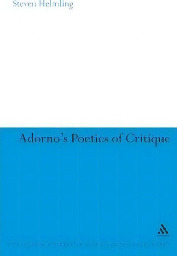 Adorno's Poetics Of Critique, De Steven Helmling. Continuum Studies In Continental Philosophy, Vol. 1. Editorial Bloomsbury Publishing Plc, Tapa Dura En Inglés
