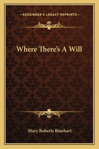 Where There's A Will, De Rinehart, Mary Roberts, Avery. Kessinger's Legacy Reprints, Vol. 1. Editorial Kessinger Pub Llc, Tapa Blanda En Inglés
