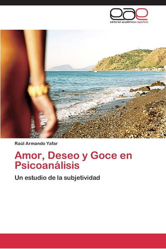 Libro:amor, Deseo Y Goce En Psicoanálisis: Un Estudio De La