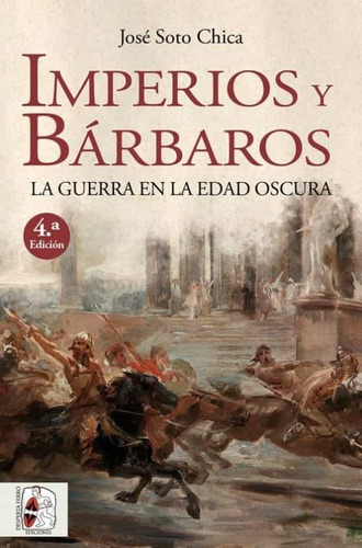 Imperios Y Bárbaros. La Guerra En La Edad Oscura | José Soto