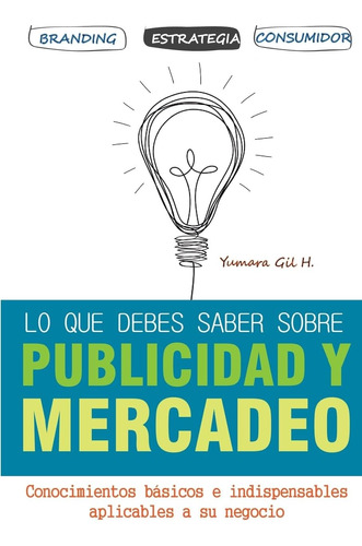 Libro: Lo Que Debes Saber Sobre Publicidad Y Mercadeo: Conoc