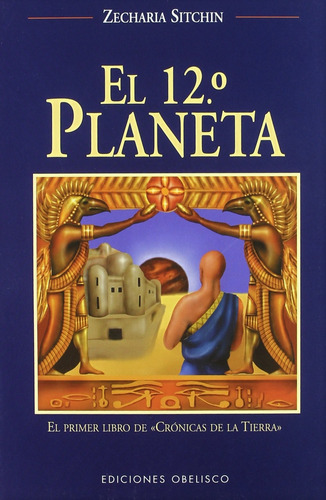 El 12° planeta: El primer libro de «Crónicas de la Tierra», de Sitchin, Zecharia. Editorial Ediciones Obelisco, tapa blanda en español, 2006