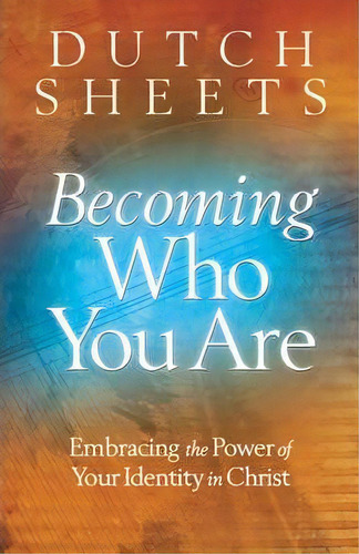 Becoming Who You Are, De Dutch Sheets. Editorial Baker Publishing Group, Tapa Blanda En Inglés