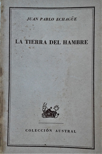 La Tierra Del Hambre - Juan Pablo Echagüe - Austral  1951