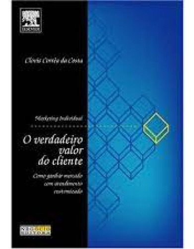 VERDADEIRO VALOR DO CLIENTE, O, de Oswaldo Correa da Costa. Editora CAMPUS - GRUPO ELSEVIER, capa mole em português