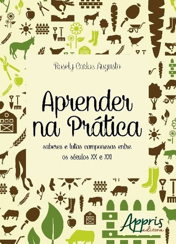 Aprender na prática: saberes e lutas camponesas entre os séculos XX e XXI, de Augusto, Rosely Carlos. Appris Editora e Livraria Eireli - ME, capa mole em português, 2016