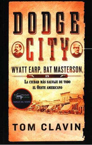 Dodge City: La Ciudad Mas Salvaje De Todo El Oeste Americano, De Tom Clavin. Editorial Antonio Machado Ediciones, Tapa Blanda En Español, 2023
