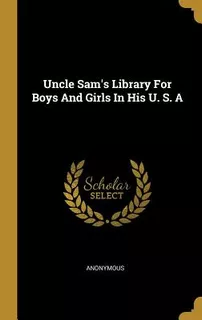 Libro Uncle Sam's Library For Boys And Girls In His U. S....