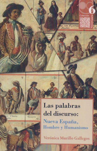 Las palabras del discurso: Nueva España, Hombre y Humanismo, de Murillo, Verónica. Editorial Bonilla Artigas Editores, tapa blanda en español, 2020