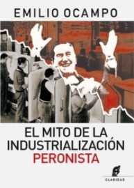 Mito De La Industrialización Peronista, El - Emilio Ocampo