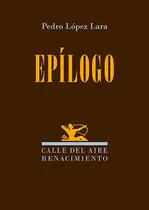 Comprar Epílogo, De Lopez Lara, Pedro. 1, Vol. 1. Editorial Libreria Y Editorial Renacimiento S.a, Tapa Blanda, Edición 1 En Castellano, 2025