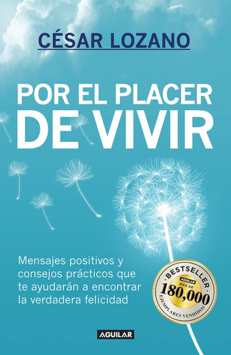 Por el placer de vivir: Mensajes positivos y consejos prácticos que te ayudarán a encontrar la verdadera, de LOZANO, CESAR. Serie Autoayuda Editorial Aguilar, tapa blanda en español, 2011