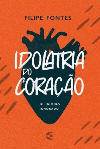 Idolatria Do Coração: Um Inimigo Ignorado, De Filipe Fontes. Série Vida Cristã, Vol. Único. Editora Cultura Cristã, Capa Mole, Edição 1 Em Português, 2023