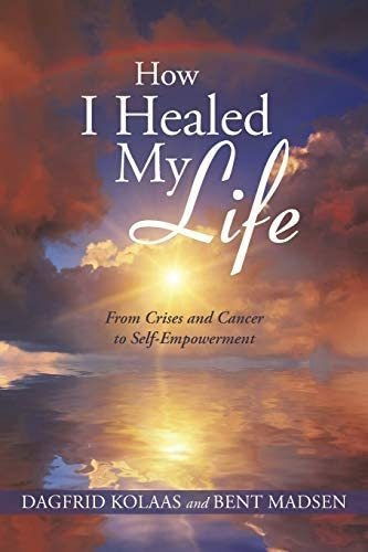 How I Healed My Life: From Crises And Cancer To Self-empowerment, De Kolaas, Dagfrid. Editorial Balboa Press, Tapa Blanda En Inglés