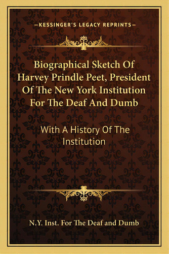 Biographical Sketch Of Harvey Prindle Peet, President Of The New York Institution For The Deaf An..., De N. Y. Inst For The Deaf And Dumb. Editorial Kessinger Pub Llc, Tapa Blanda En Inglés