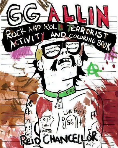 Gg Allin: Rock And Roll Terrorist Activity And Coloring Book, De Reid Chancellor. Editorial Microcosm Publishing, Tapa Blanda En Inglés