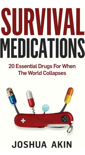 Libro: Survival Medications: 20 Essential Drugs For When The