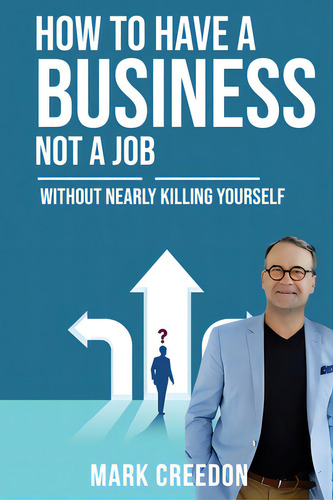 How To Have A Business Not A Job: Without Nearly Killing Yourself, De Creedon, Mark. Editorial Lightning Source Inc, Tapa Blanda En Inglés