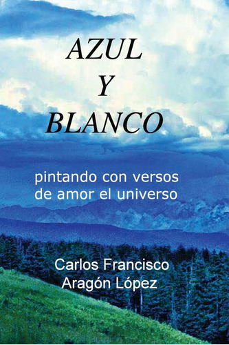 Libro: Azul Y Blanco: Pintando Con Versos De Amor El En