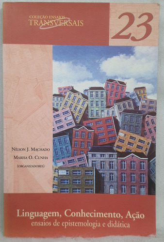 Livro Linguagem, Conhecimento, Ação - Ensaios De Epistemologia E Didática - Nílson J. Machado ; Marisa O. Cunha Orgs (Usado)