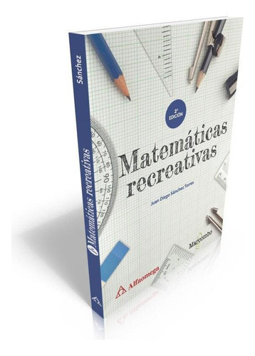 Matemáticas Recreativas, de SÁNCHEZ TORRES, Juan Diego. Editorial Alfaomega Grupo Editor, tapa pasta blanda, edición 2 en español, 2018