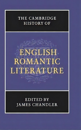 The New Cambridge History Of English Literature: The Cambridge History Of English Romantic Litera..., De James Chandler. Editorial Cambridge University Press, Tapa Dura En Inglés