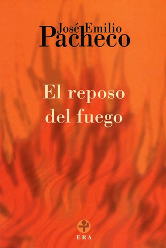 El reposo del fuego, de PACHECO JOSE EMILIO. Editorial Ediciones Era en español, 2009