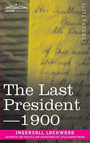 Book : The Last President Or 1900 - Lockwood, Ingersoll