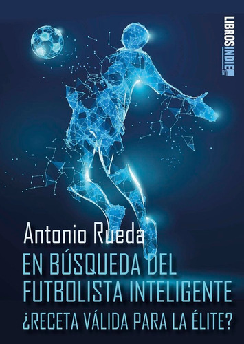 En Bãâsqueda Del Futbolista Inteligente, De Rueda, Antonio. Editorial Libros Indie, Tapa Blanda En Español