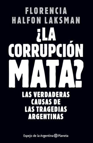 ¿la Corrupción Mata? Florencia Halfon Laksman Planeta