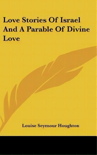 Love Stories Of Israel And A Parable Of Divine Love, De Louise Seymour Houghton. Editorial Kessinger Publishing, Tapa Dura En Inglés