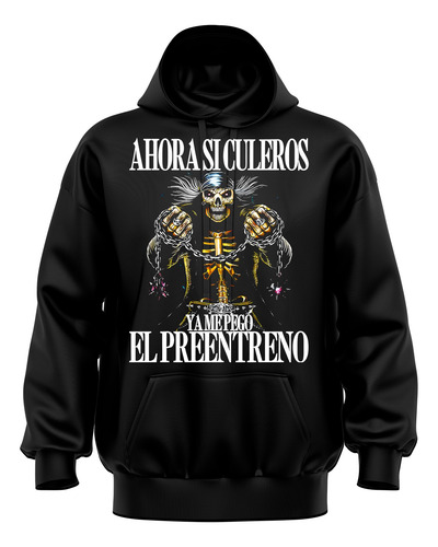 Sudadera Ahora Si Culeros Ya Me Pego El Preentreno