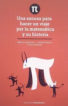Comprar Una Excusa Para Hacer Un Viaje Por La Matemática Y Su Historia, De Marcelo Gustavo Y S. Editorial Varios - Autor, Tapa Blanda, Edición 1 En Español