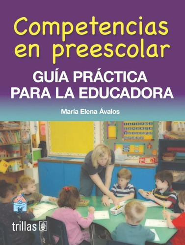 Competencias En Preescolar: Guía Practica Para La Educadora Contiene Evaluaciones, De Avalos Larrea, Maria Elena., Vol. 3. Editorial Trillas, Tapa Blanda, Edición 3a En Español, 2008