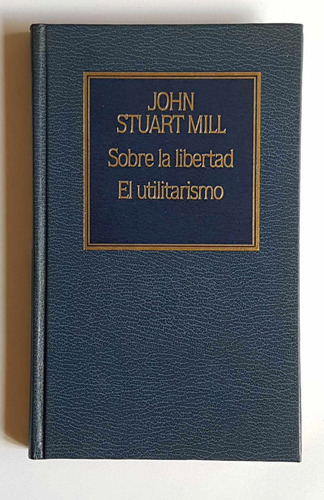 John Stuart Mill, Sobre La Libertad, El Utilitarismo