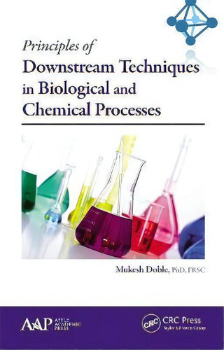 Principles Of Downstream Techniques In Biological And Chemical Processes, De Mukesh Doble., Vol. 1. Editorial Apple Academic Press Inc., Tapa Blanda En Inglés