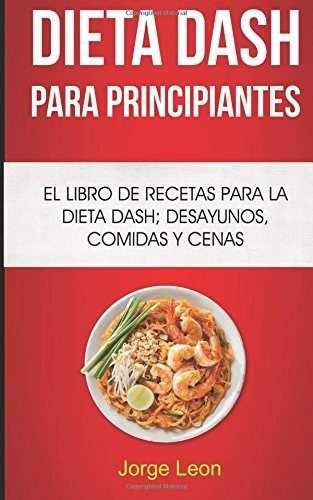 Dieta Dash Para Principiantes: El Libro De Receta..., De Leon, Jorge. Editorial Createspace Independent Publishing Platform En Español
